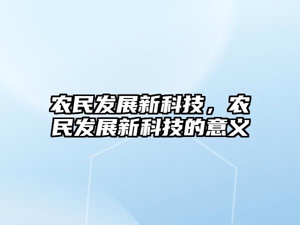 農(nóng)民發(fā)展新科技，農(nóng)民發(fā)展新科技的意義