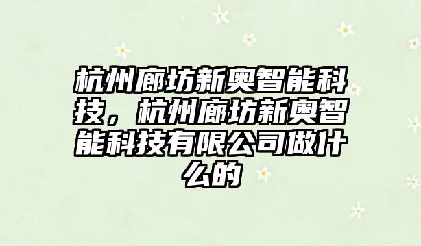 杭州廊坊新奧智能科技，杭州廊坊新奧智能科技有限公司做什么的