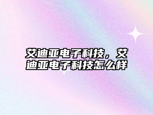 艾迪亞電子科技，艾迪亞電子科技怎么樣