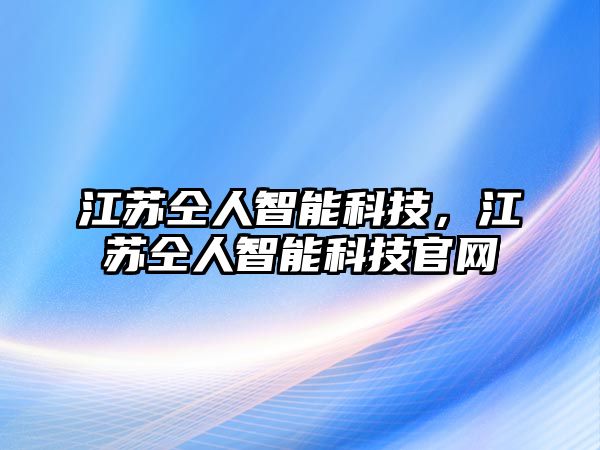 江蘇仝人智能科技，江蘇仝人智能科技官網(wǎng)