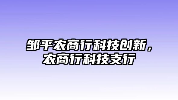 鄒平農(nóng)商行科技創(chuàng)新，農(nóng)商行科技支行