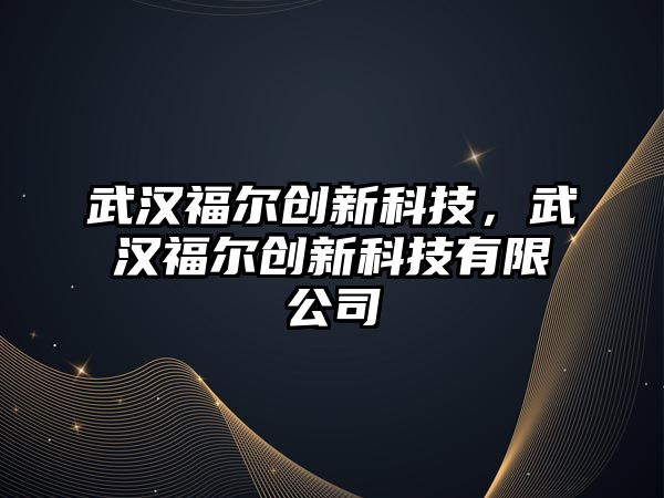 武漢福爾創(chuàng)新科技，武漢福爾創(chuàng)新科技有限公司