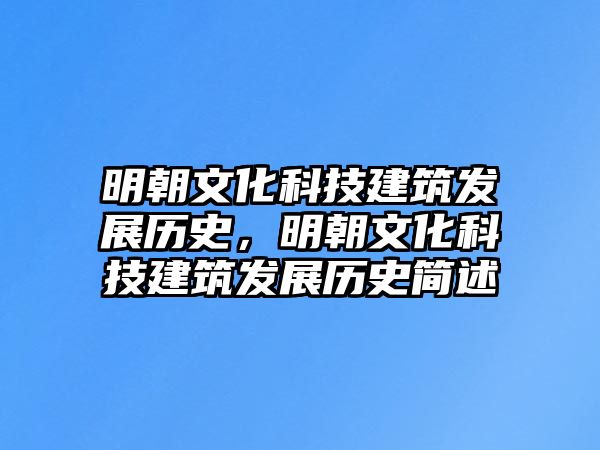 明朝文化科技建筑發(fā)展歷史，明朝文化科技建筑發(fā)展歷史簡述