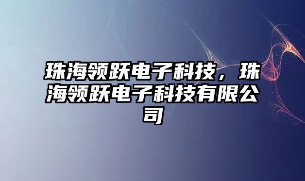 珠海領躍電子科技，珠海領躍電子科技有限公司