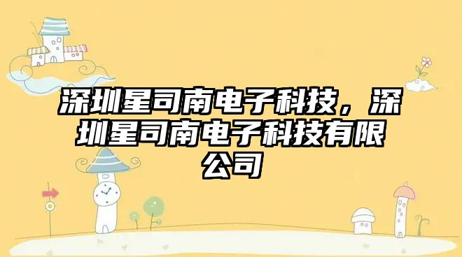 深圳星司南電子科技，深圳星司南電子科技有限公司