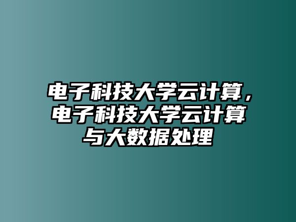 電子科技大學(xué)云計算，電子科技大學(xué)云計算與大數(shù)據(jù)處理