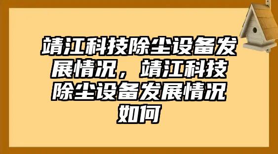 靖江科技除塵設(shè)備發(fā)展情況，靖江科技除塵設(shè)備發(fā)展情況如何