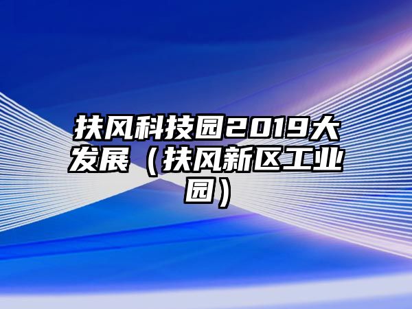 扶風(fēng)科技園2019大發(fā)展（扶風(fēng)新區(qū)工業(yè)園）