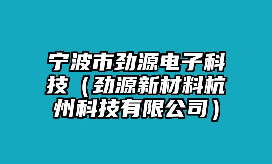 寧波市勁源電子科技（勁源新材料杭州科技有限公司）