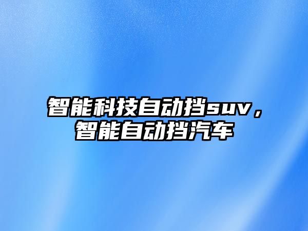 智能科技自動擋suv，智能自動擋汽車