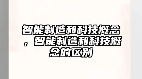 智能制造和科技概念，智能制造和科技概念的區(qū)別