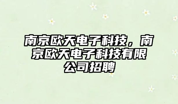 南京歐天電子科技，南京歐天電子科技有限公司招聘