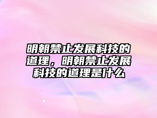 明朝禁止發(fā)展科技的道理，明朝禁止發(fā)展科技的道理是什么