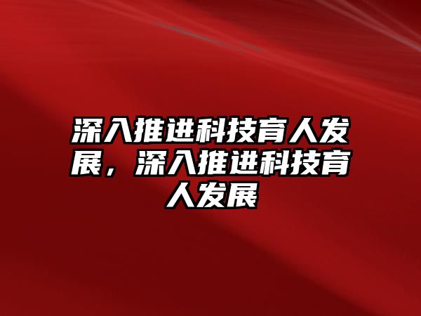 深入推進(jìn)科技育人發(fā)展，深入推進(jìn)科技育人發(fā)展