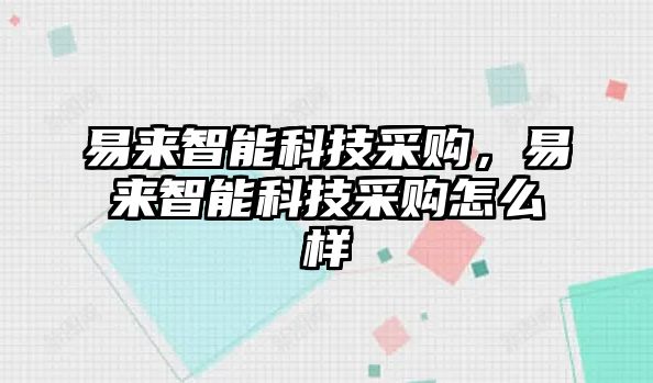 易來智能科技采購，易來智能科技采購怎么樣