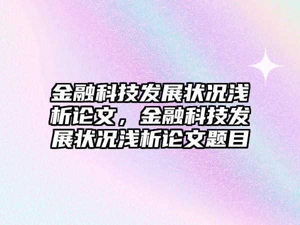 金融科技發(fā)展狀況淺析論文，金融科技發(fā)展狀況淺析論文題目