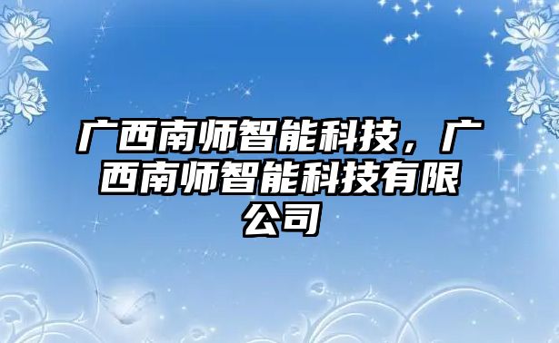 廣西南師智能科技，廣西南師智能科技有限公司