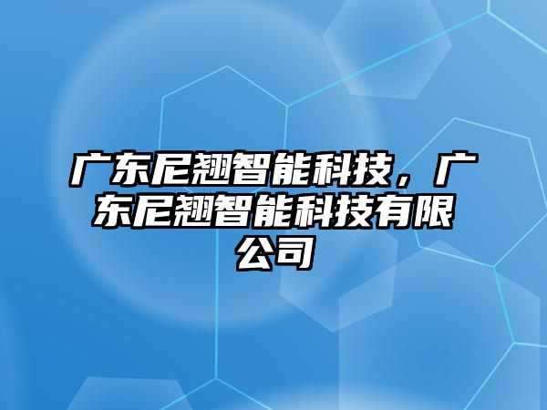 廣東尼翹智能科技，廣東尼翹智能科技有限公司