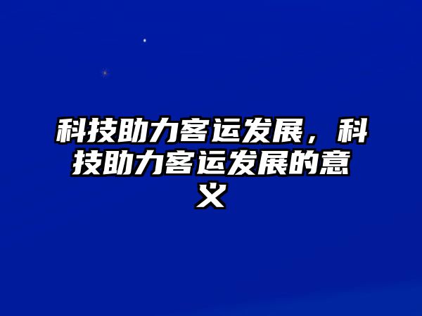 科技助力客運(yùn)發(fā)展，科技助力客運(yùn)發(fā)展的意義