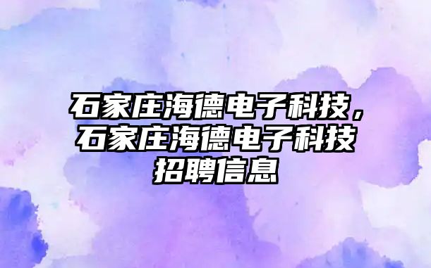 石家莊海德電子科技，石家莊海德電子科技招聘信息