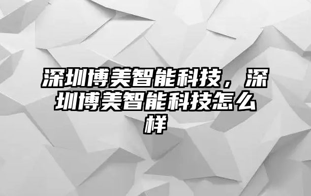 深圳博美智能科技，深圳博美智能科技怎么樣