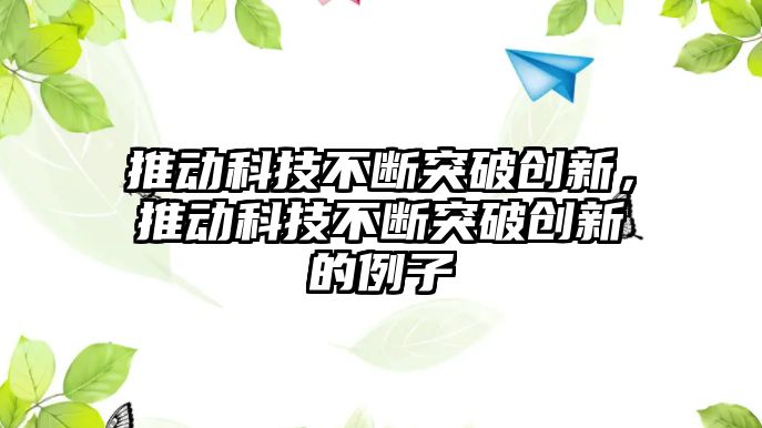 推動(dòng)科技不斷突破創(chuàng)新，推動(dòng)科技不斷突破創(chuàng)新的例子