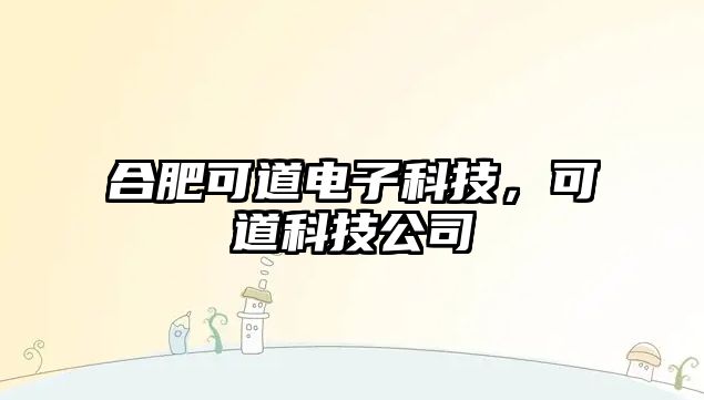 合肥可道電子科技，可道科技公司