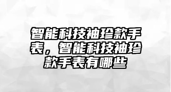 智能科技袖珍款手表，智能科技袖珍款手表有哪些