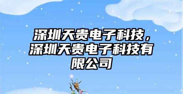 深圳天貴電子科技，深圳天貴電子科技有限公司