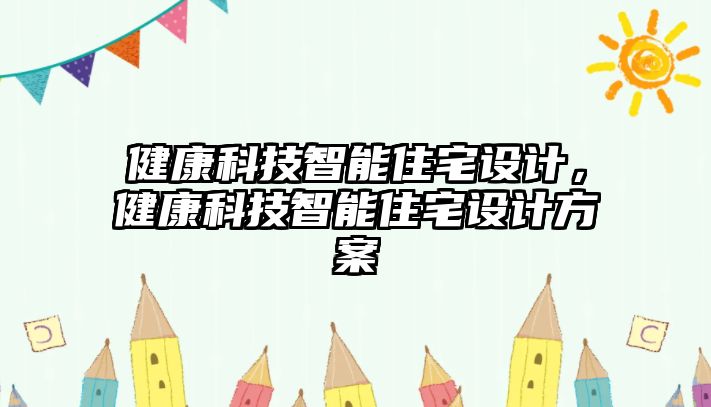 健康科技智能住宅設計，健康科技智能住宅設計方案