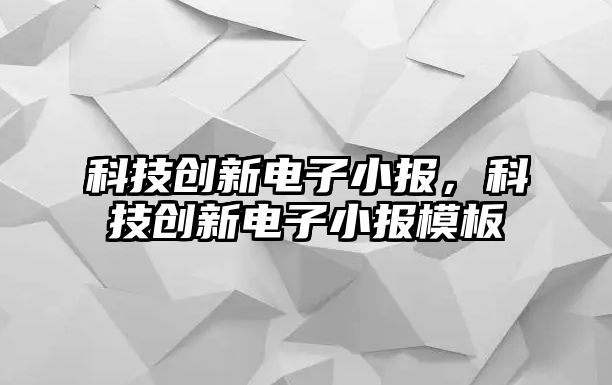 科技創(chuàng)新電子小報(bào)，科技創(chuàng)新電子小報(bào)模板