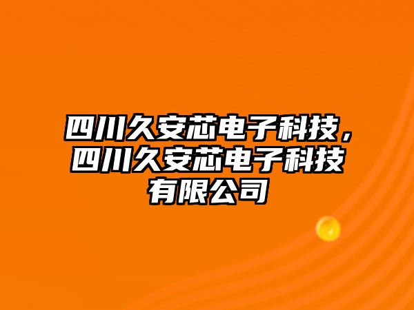 四川久安芯電子科技，四川久安芯電子科技有限公司