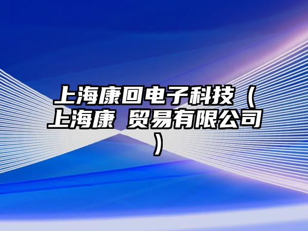 上?？祷仉娮涌萍迹ㄉ虾？祫唾Q(mào)易有限公司）