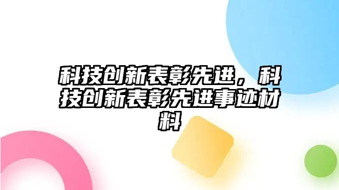 科技創(chuàng)新表彰先進，科技創(chuàng)新表彰先進事跡材料