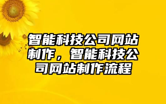 智能科技公司網(wǎng)站制作，智能科技公司網(wǎng)站制作流程