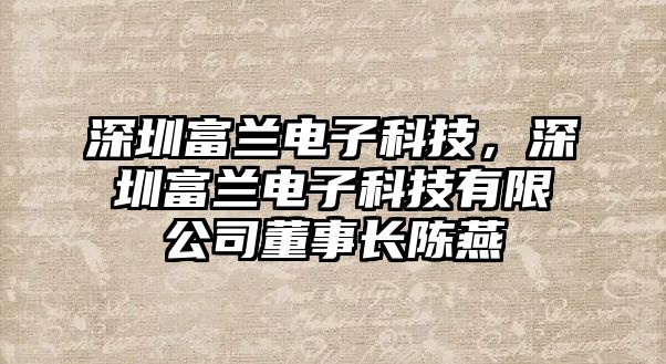 深圳富蘭電子科技，深圳富蘭電子科技有限公司董事長陳燕