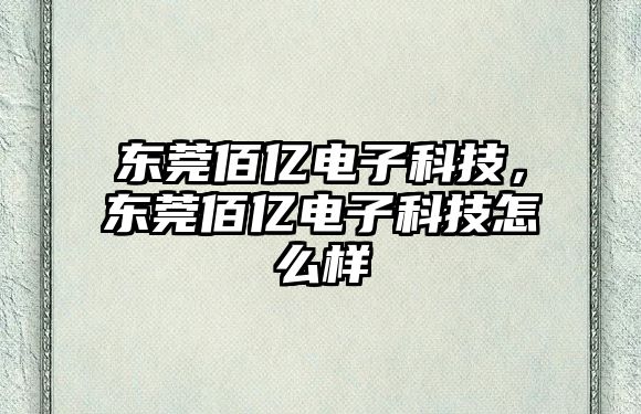 東莞佰億電子科技，東莞佰億電子科技怎么樣