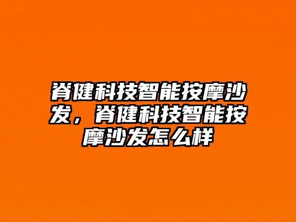 脊健科技智能按摩沙發(fā)，脊健科技智能按摩沙發(fā)怎么樣