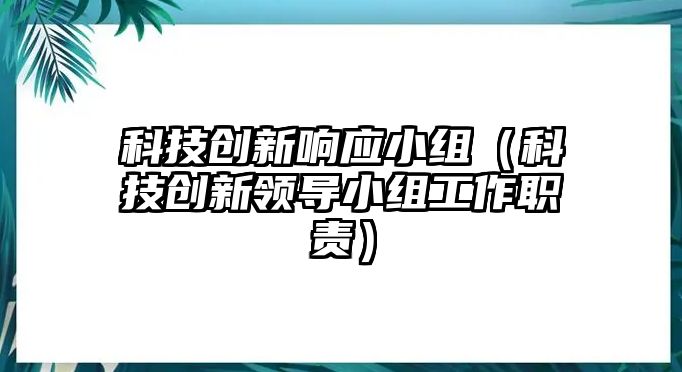 科技創(chuàng)新響應(yīng)小組（科技創(chuàng)新領(lǐng)導(dǎo)小組工作職責(zé)）