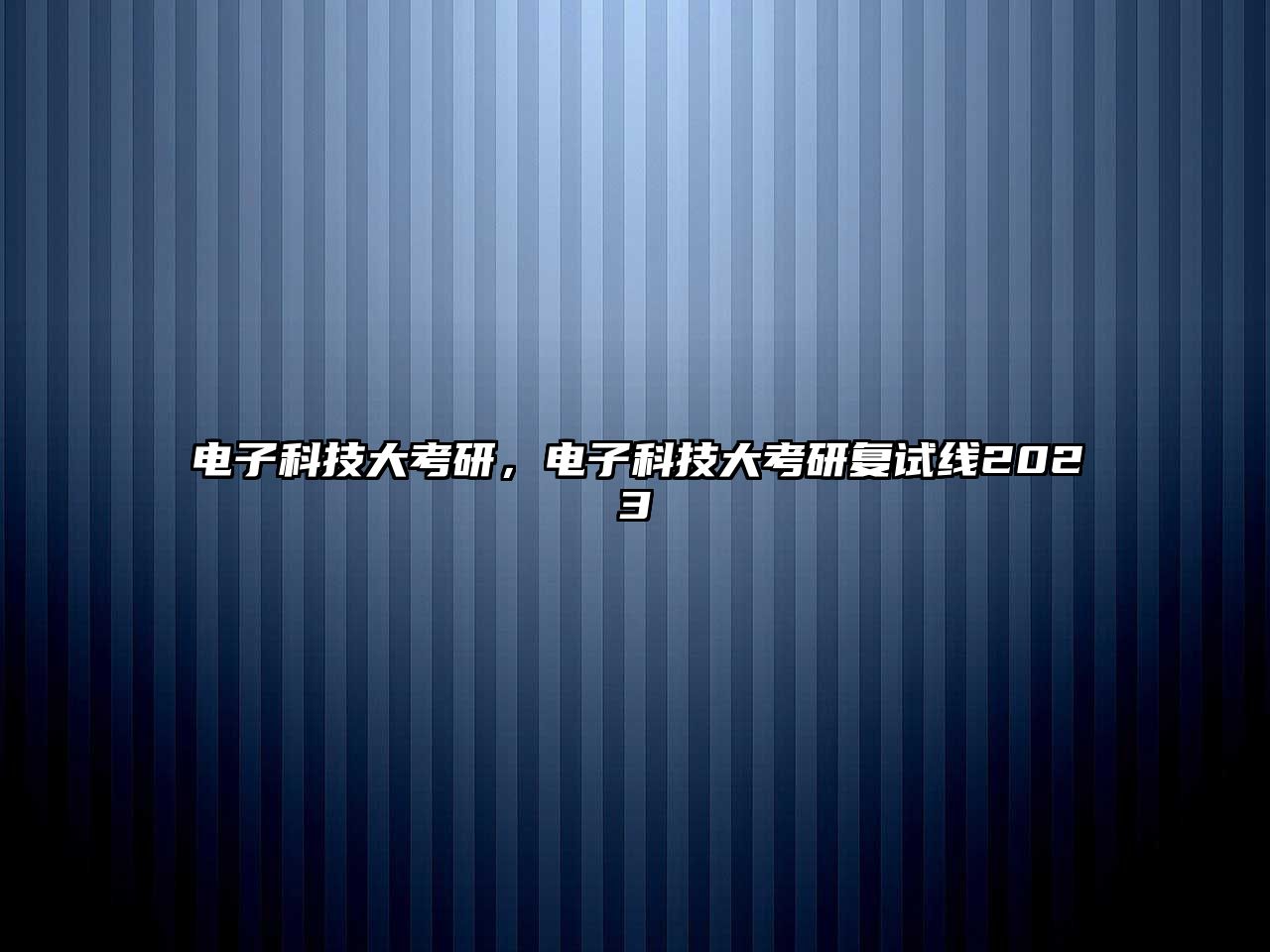 電子科技大考研，電子科技大考研復(fù)試線2023