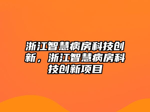 浙江智慧病房科技創(chuàng)新，浙江智慧病房科技創(chuàng)新項目