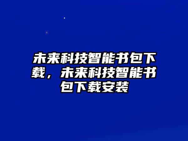 未來科技智能書包下載，未來科技智能書包下載安裝