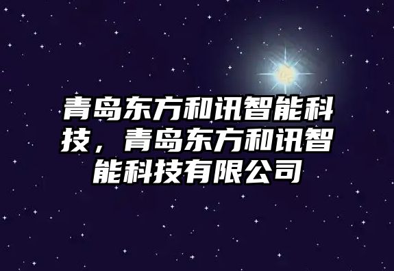 青島東方和訊智能科技，青島東方和訊智能科技有限公司