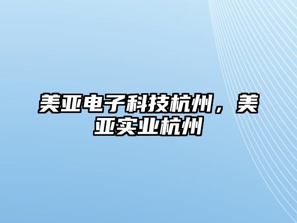 美亞電子科技杭州，美亞實業(yè)杭州