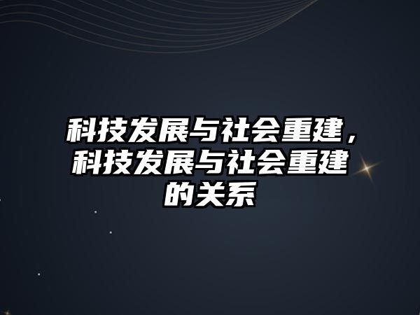 科技發(fā)展與社會重建，科技發(fā)展與社會重建的關(guān)系