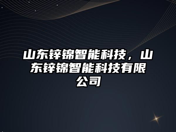 山東鋅錦智能科技，山東鋅錦智能科技有限公司