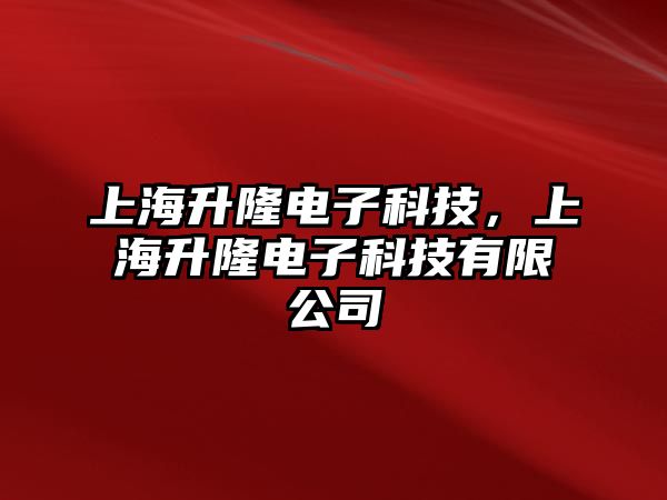 上海升隆電子科技，上海升隆電子科技有限公司