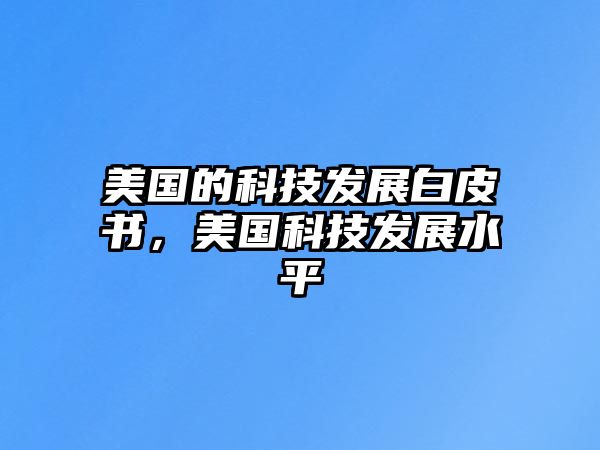 美國的科技發(fā)展白皮書，美國科技發(fā)展水平