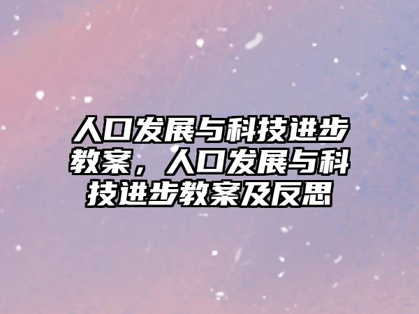 人口發(fā)展與科技進(jìn)步教案，人口發(fā)展與科技進(jìn)步教案及反思