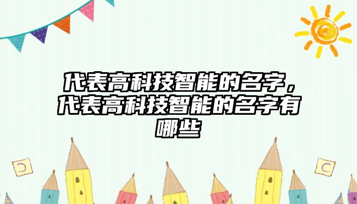 代表高科技智能的名字，代表高科技智能的名字有哪些